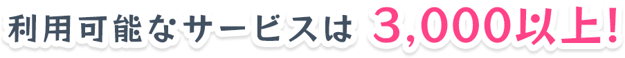 利用可能なサービスは 3,000以上!