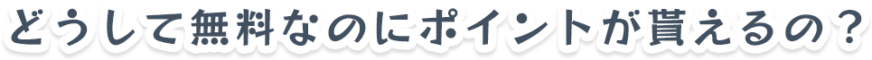 どうしてポイントが貰えるの？