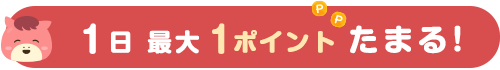 1日最大1ポイントたまる！